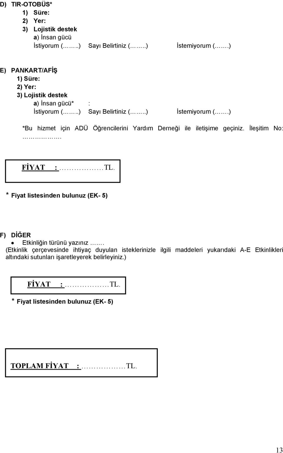 ) *Bu hizmet için ADÜ Öğrencilerini Yardım Derneği ile iletişime geçiniz. İleşitim No:. FİYAT : TL.