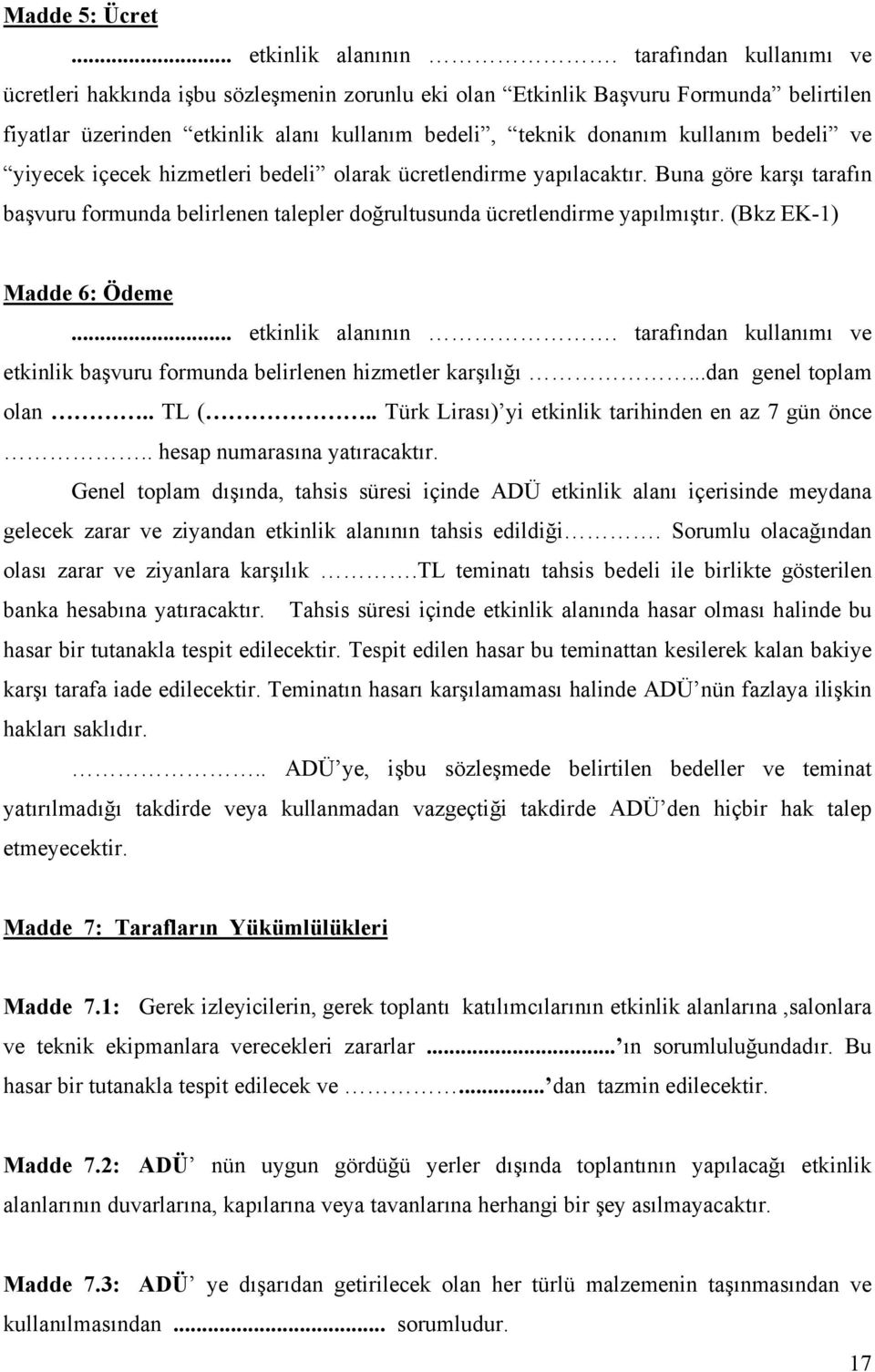 yiyecek içecek hizmetleri bedeli olarak ücretlendirme yapılacaktır. Buna göre karşı tarafın başvuru formunda belirlenen talepler doğrultusunda ücretlendirme yapılmıştır. (Bkz EK-1) Madde 6: Ödeme.