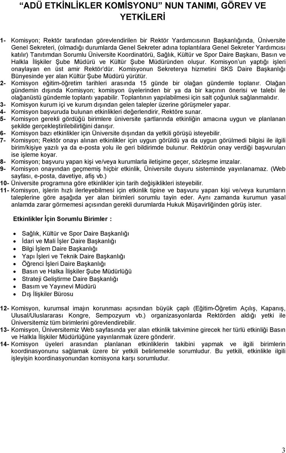 Müdüründen oluşur. Komisyon un yaptığı işleri onaylayan en üst amir Rektör dür. Komisyonun Sekreterya hizmetini SKS Daire Başkanlığı Bünyesinde yer alan Kültür Şube Müdürü yürütür.