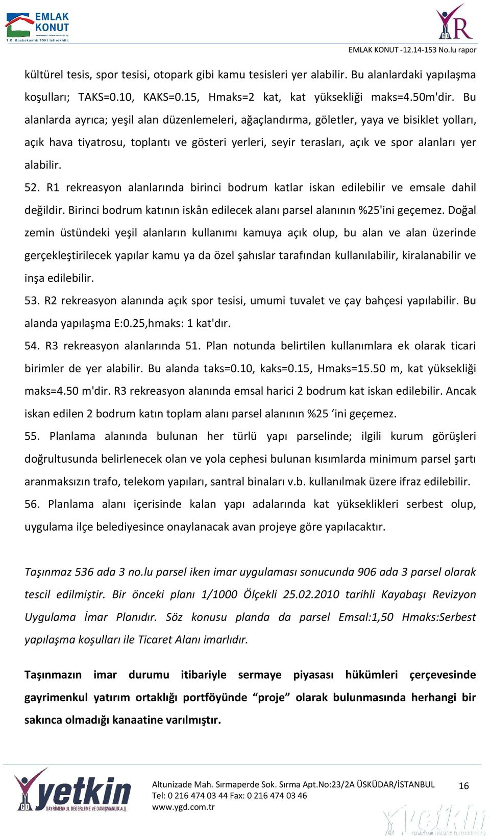 52. R1 rekreasyon alanlarında birinci bodrum katlar iskan edilebilir ve emsale dahil değildir. Birinci bodrum katının iskân edilecek alanı parsel alanının %25'ini geçemez.