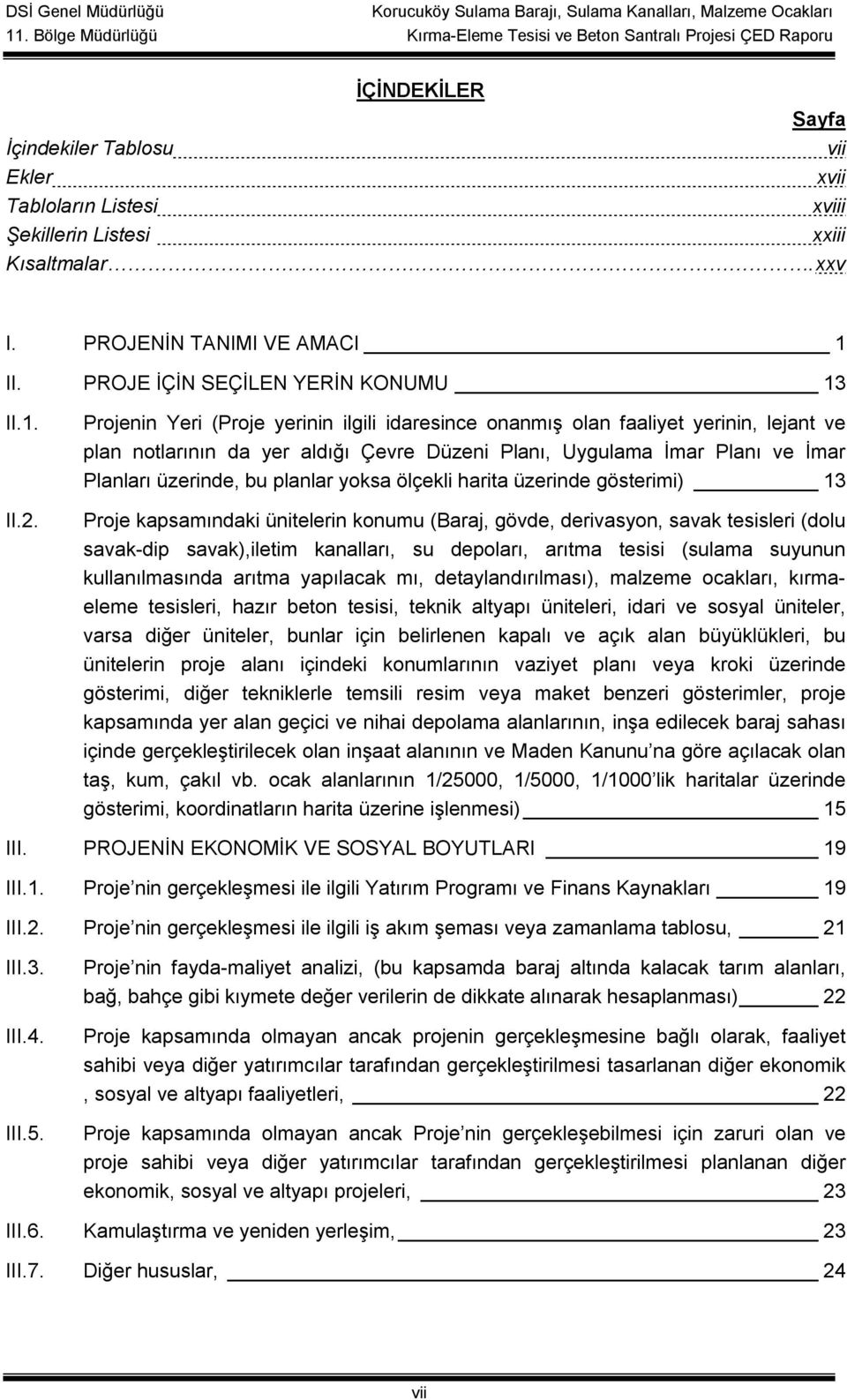 yoksa ölçekli harita üzerinde gösterimi) 13 Proje kapsamındaki ünitelerin konumu (Baraj, gövde, derivasyon, savak tesisleri (dolu savak-dip savak),iletim kanalları, su depoları, arıtma tesisi (sulama