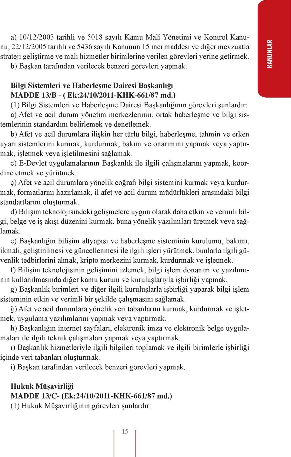 KANUNLAR Bilgi Sistemleri ve Haberleşme Dairesi Başkanlığı MADDE 13/B - ( Ek:24/10/2011-KHK-661/87 md.