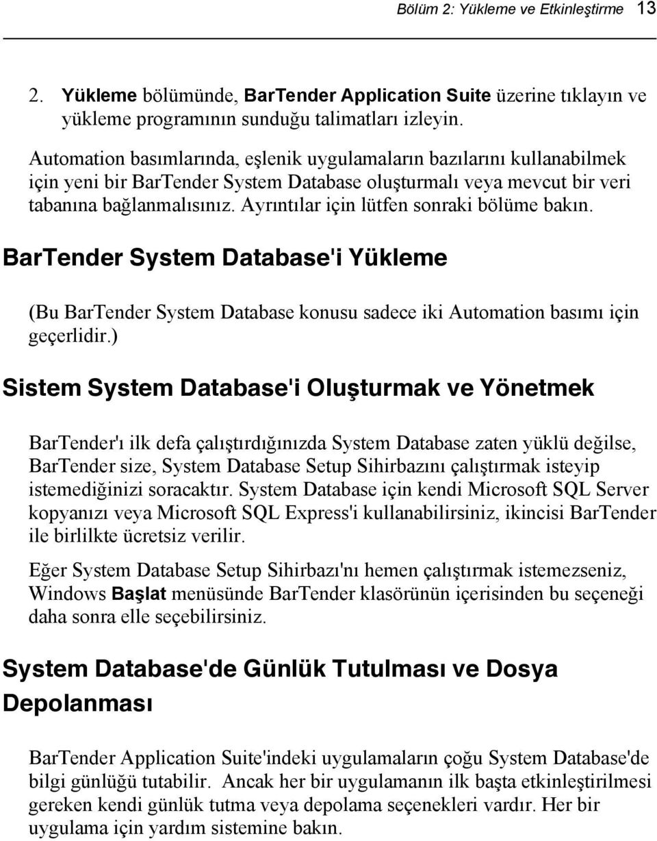 Ayrıntılar için lütfen sonraki bölüme bakın. BarTender System Database'i Yükleme (Bu BarTender System Database konusu sadece iki Automation basımı için geçerlidir.