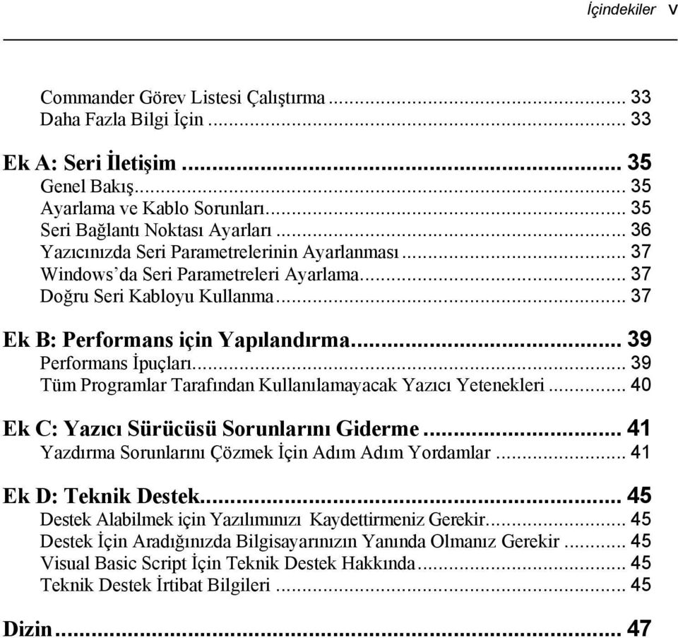 .. 39 Tüm Programlar Tarafından Kullanılamayacak Yazıcı Yetenekleri... 40 Ek C: Yazıcı Sürücüsü Sorunlarını Giderme... 41 Yazdırma Sorunlarını Çözmek İçin Adım Adım Yordamlar... 41 Ek D: Teknik Destek.