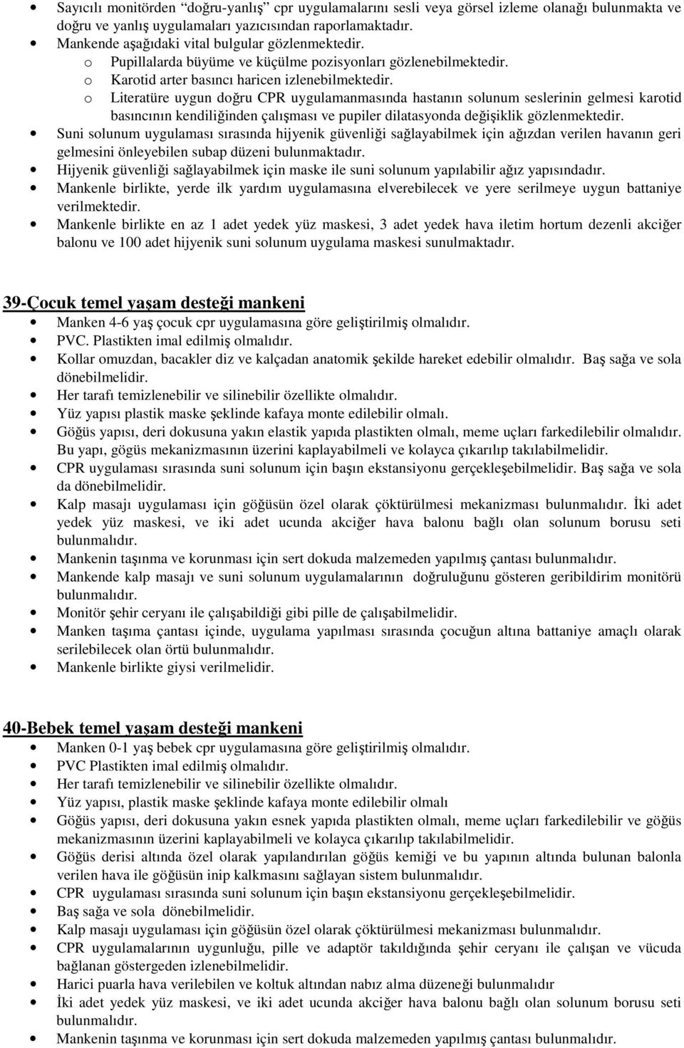 Literatüre uygun doğru CPR uygulamanmasında hastanın solunum seslerinin gelmesi karotid basıncının kendiliğinden çalışması ve pupiler dilatasyonda değişiklik gözlenmektedir.