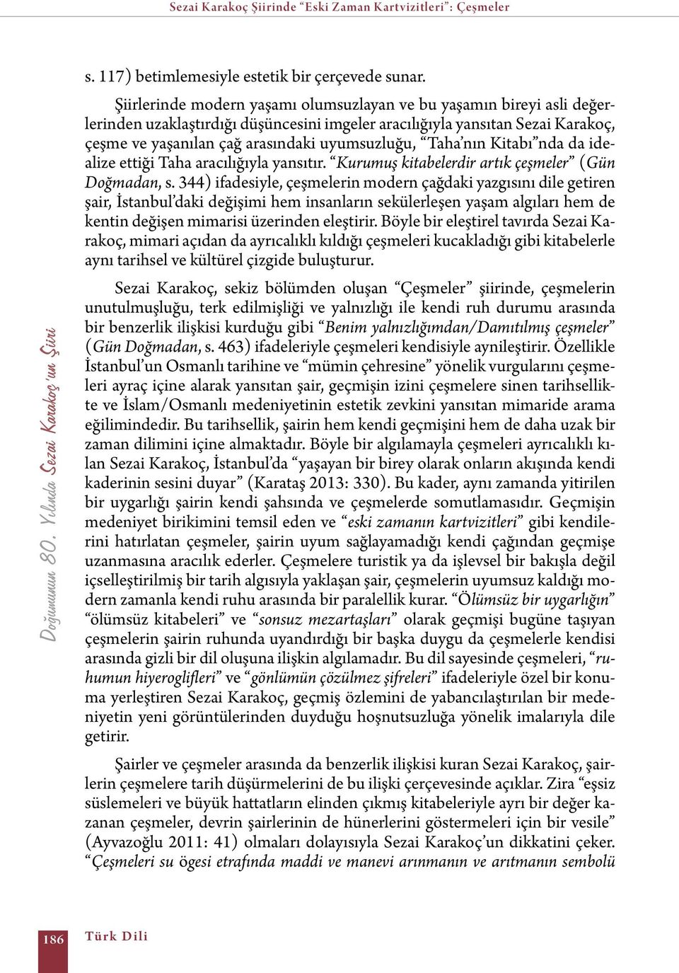 Taha nın Kitabı nda da idealize ettiği Taha aracılığıyla yansıtır. Kurumuş kitabelerdir artık çeşmeler (Gün Doğmadan, s.