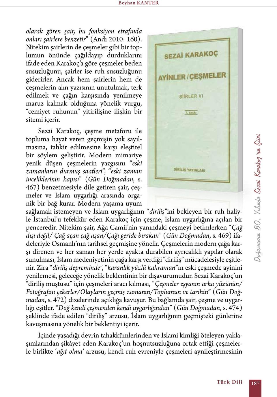 Ancak hem şairlerin hem de çeşmelerin alın yazısının unutulmak, terk edilmek ve çağın karşısında yenilmeye maruz kalmak olduğuna yönelik vurgu, cemiyet ruhunun yitirilişine ilişkin bir sitemi içerir.