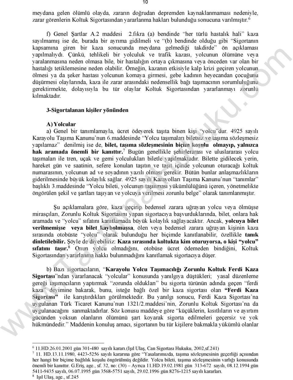 fıkra (a) bendinde her türlü hastalık hali kaza sayılmamış ise de, burada bir ayrıma gidilmeli ve (b) bendinde olduğu gibi Sigortanın kapsamına giren bir kaza sonucunda meydana gelmediği takdirde ön