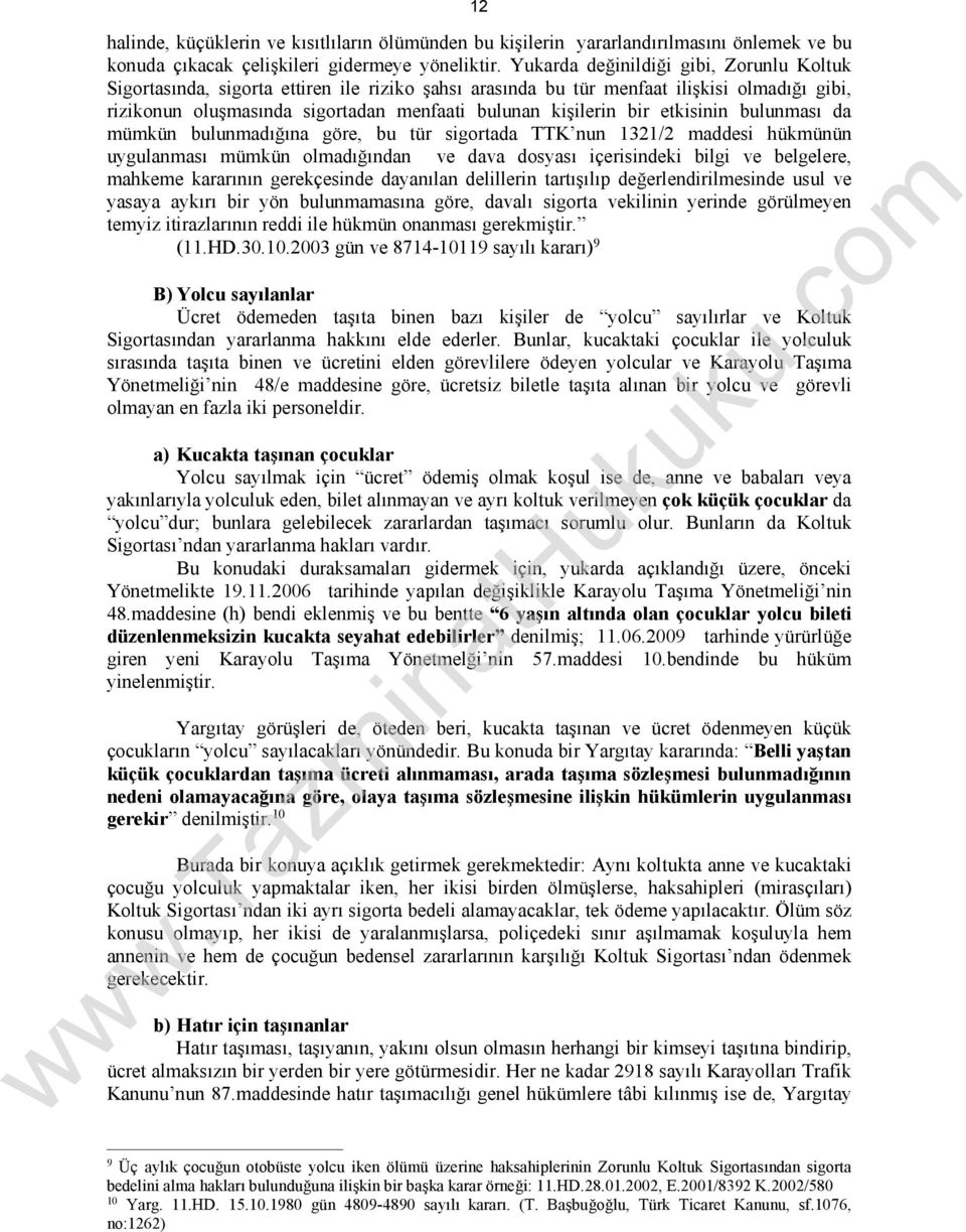 etkisinin bulunması da mümkün bulunmadığına göre, bu tür sigortada TTK nun 1321/2 maddesi hükmünün uygulanması mümkün olmadığından ve dava dosyası içerisindeki bilgi ve belgelere, mahkeme kararının