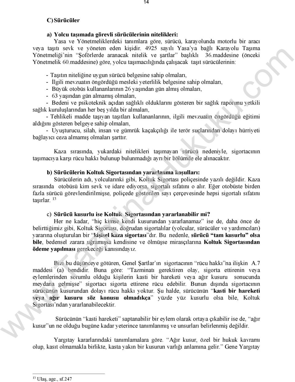 maddesine) göre, yolcu taşımacılığında çalışacak taşıt sürücülerinin: - Taşıtın niteliğine uygun sürücü belgesine sahip olmaları, - İlgili mevzuatın öngördüğü mesleki yeterlilik belgesine sahip