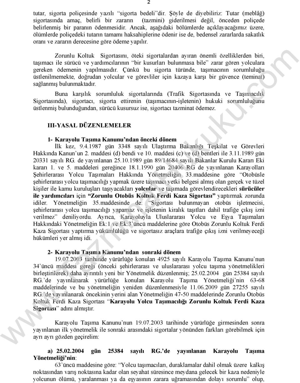 Ancak, aşağıdaki bölümlerde açıklayacağımız üzere, ölümlerde poliçedeki tutarın tamamı haksahiplerine ödenir ise de, bedensel zararlarda sakatlık oranı ve zararın derecesine göre ödeme yapılır.