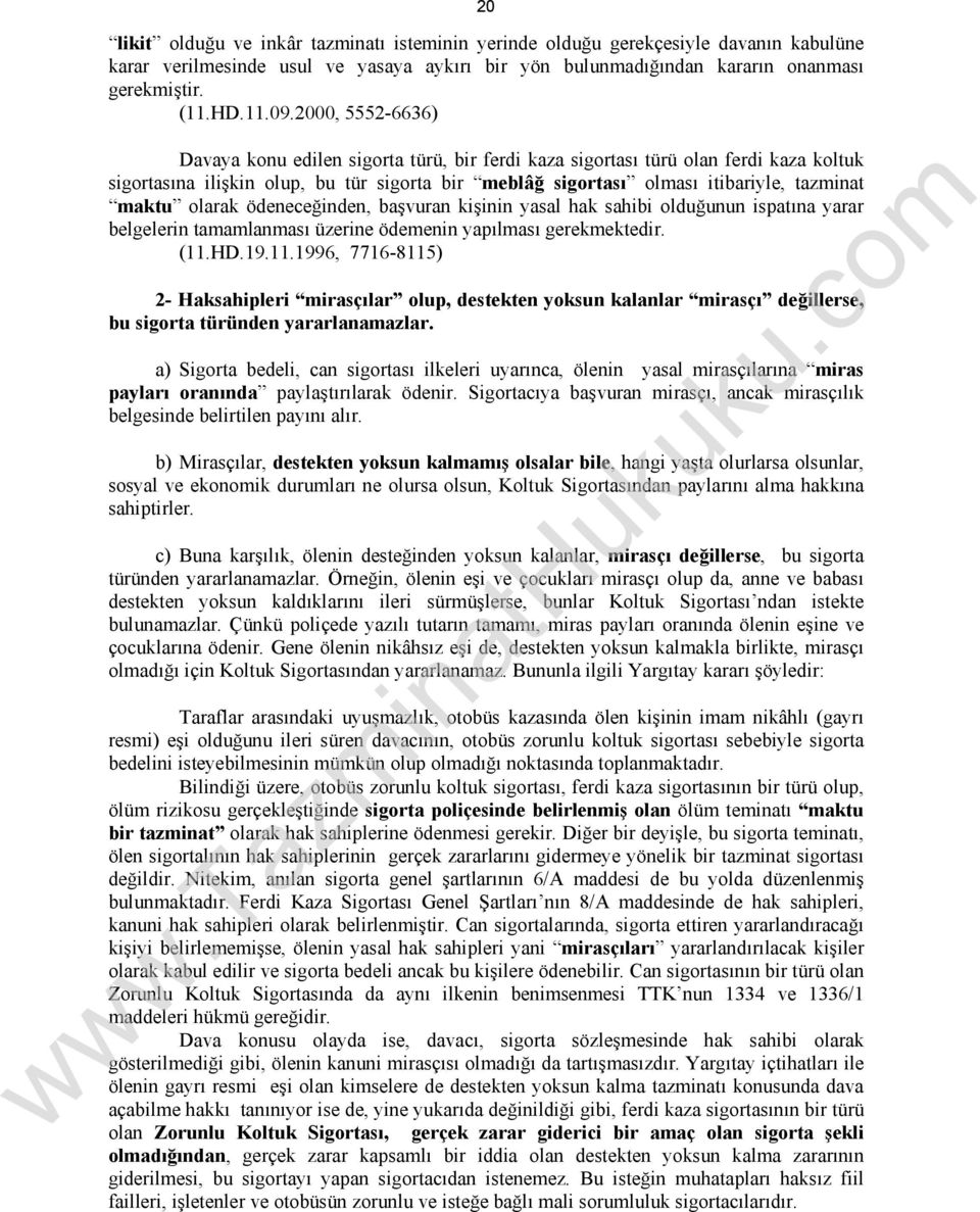 olarak ödeneceğinden, başvuran kişinin yasal hak sahibi olduğunun ispatına yarar belgelerin tamamlanması üzerine ödemenin yapılması gerekmektedir. (11.