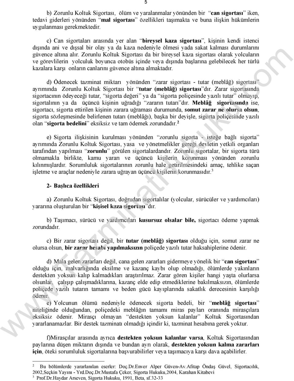 Zorunlu Koltuk Sigortası da bir bireysel kaza sigortası olarak yolcuların ve görevlilerin yolculuk boyunca otobüs içinde veya dışında başlarına gelebilecek her türlü kazalara karşı onların canlarını