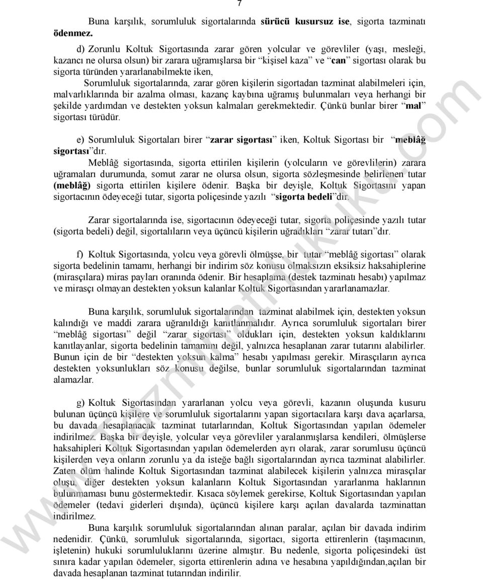 yararlanabilmekte iken, Sorumluluk sigortalarında, zarar gören kişilerin sigortadan tazminat alabilmeleri için, malvarlıklarında bir azalma olması, kazanç kaybına uğramış bulunmaları veya herhangi