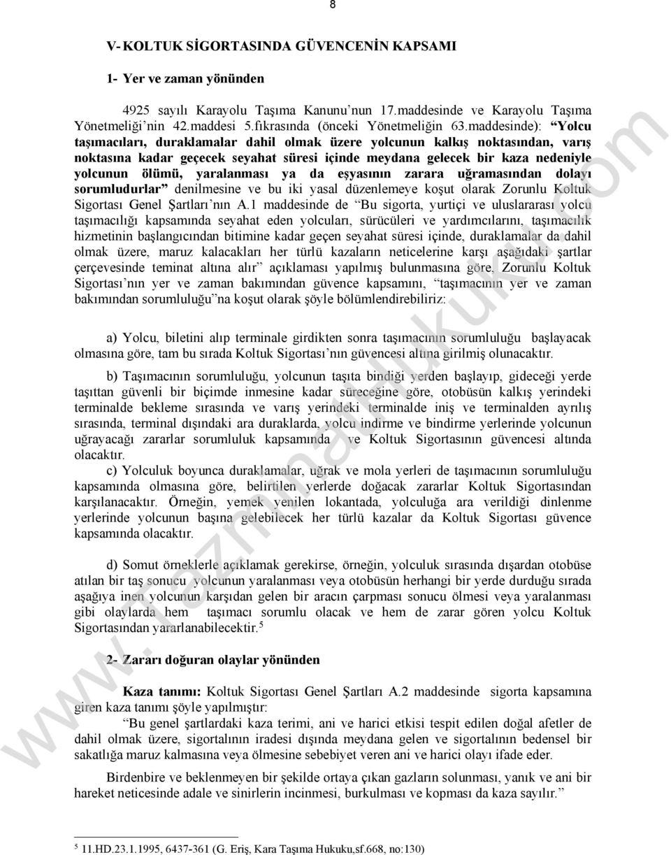 maddesinde): Yolcu taşımacıları, duraklamalar dahil olmak üzere yolcunun kalkış noktasından, varış noktasına kadar geçecek seyahat süresi içinde meydana gelecek bir kaza nedeniyle yolcunun ölümü,