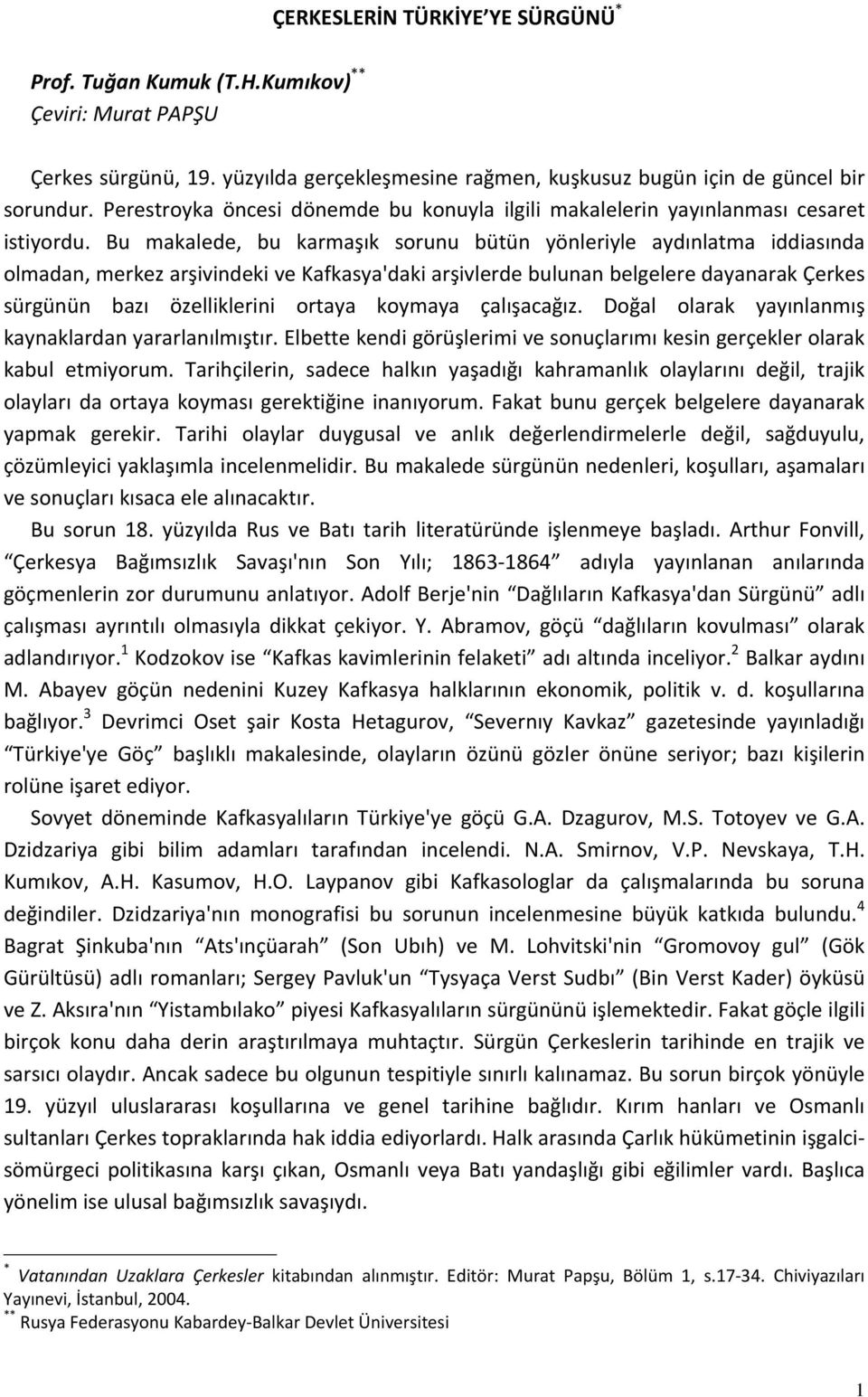 Bu makalede, bu karmaşık sorunu bütün yönleriyle aydınlatma iddiasında olmadan, merkez arşivindeki ve Kafkasya'daki arşivlerde bulunan belgelere dayanarak Çerkes sürgünün bazı özelliklerini ortaya