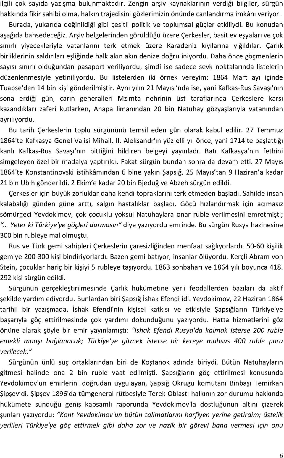 Arşiv belgelerinden görüldüğü üzere Çerkesler, basit ev eşyaları ve çok sınırlı yiyecekleriyle vatanlarını terk etmek üzere Karadeniz kıyılarına yığıldılar.