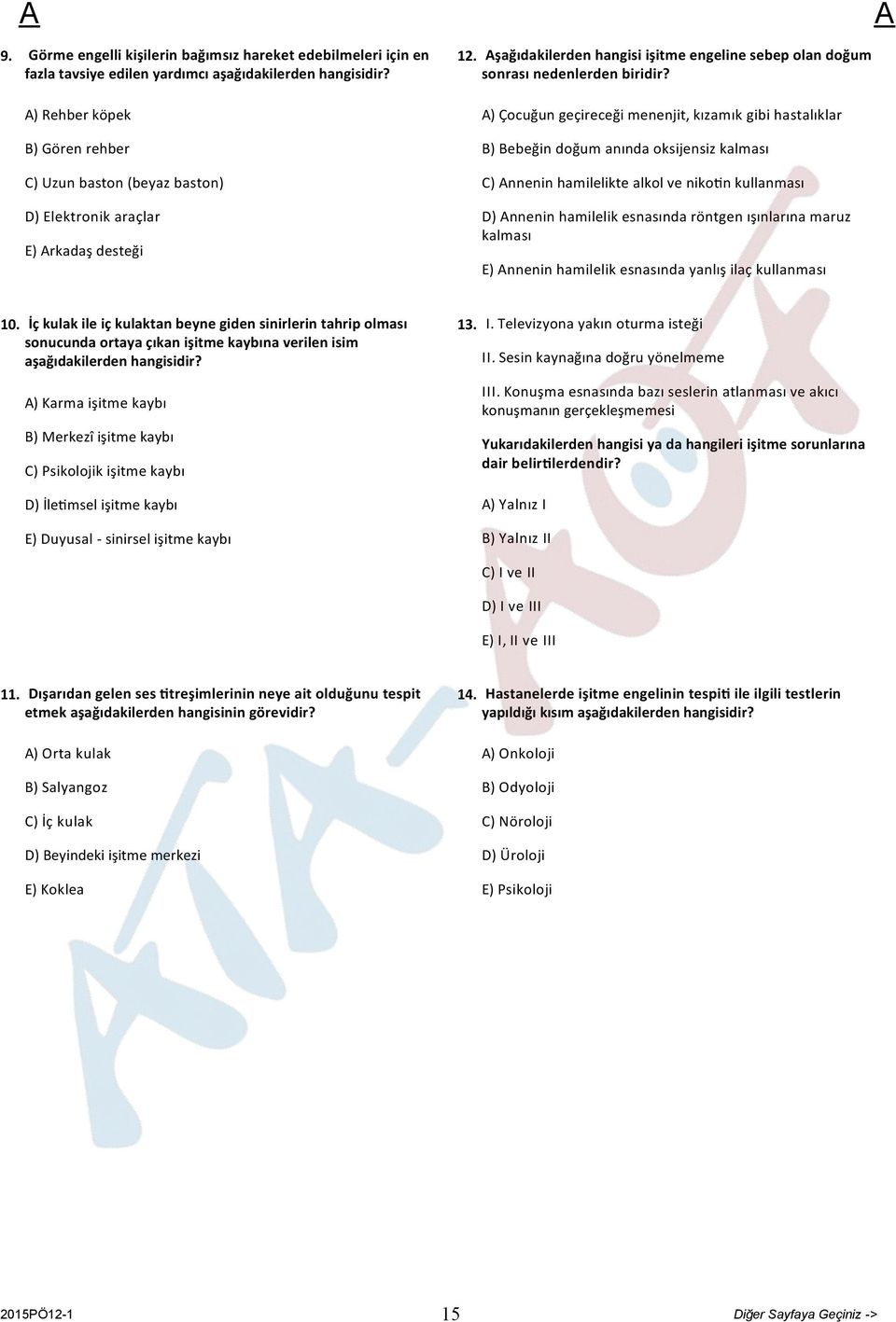 ) Çocuğun geçireceği menenjit, kızamık gibi hastalıklar B) Bebeğin doğum anında oksijensiz kalması C) nnenin hamilelikte alkol ve niko n kullanması D) nnenin hamilelik esnasında röntgen ışınlarına