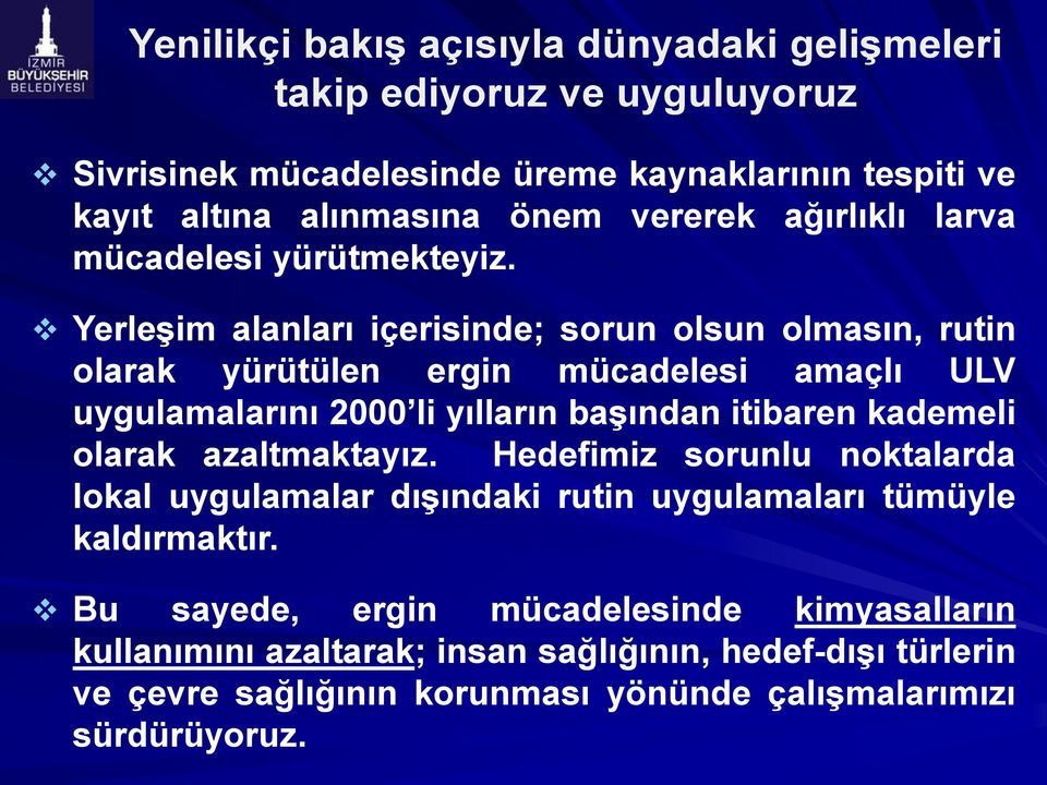 Yerleşim alanları içerisinde; sorun olsun olmasın, rutin olarak yürütülen ergin mücadelesi amaçlı ULV uygulamalarını 2000 li yılların başından itibaren kademeli