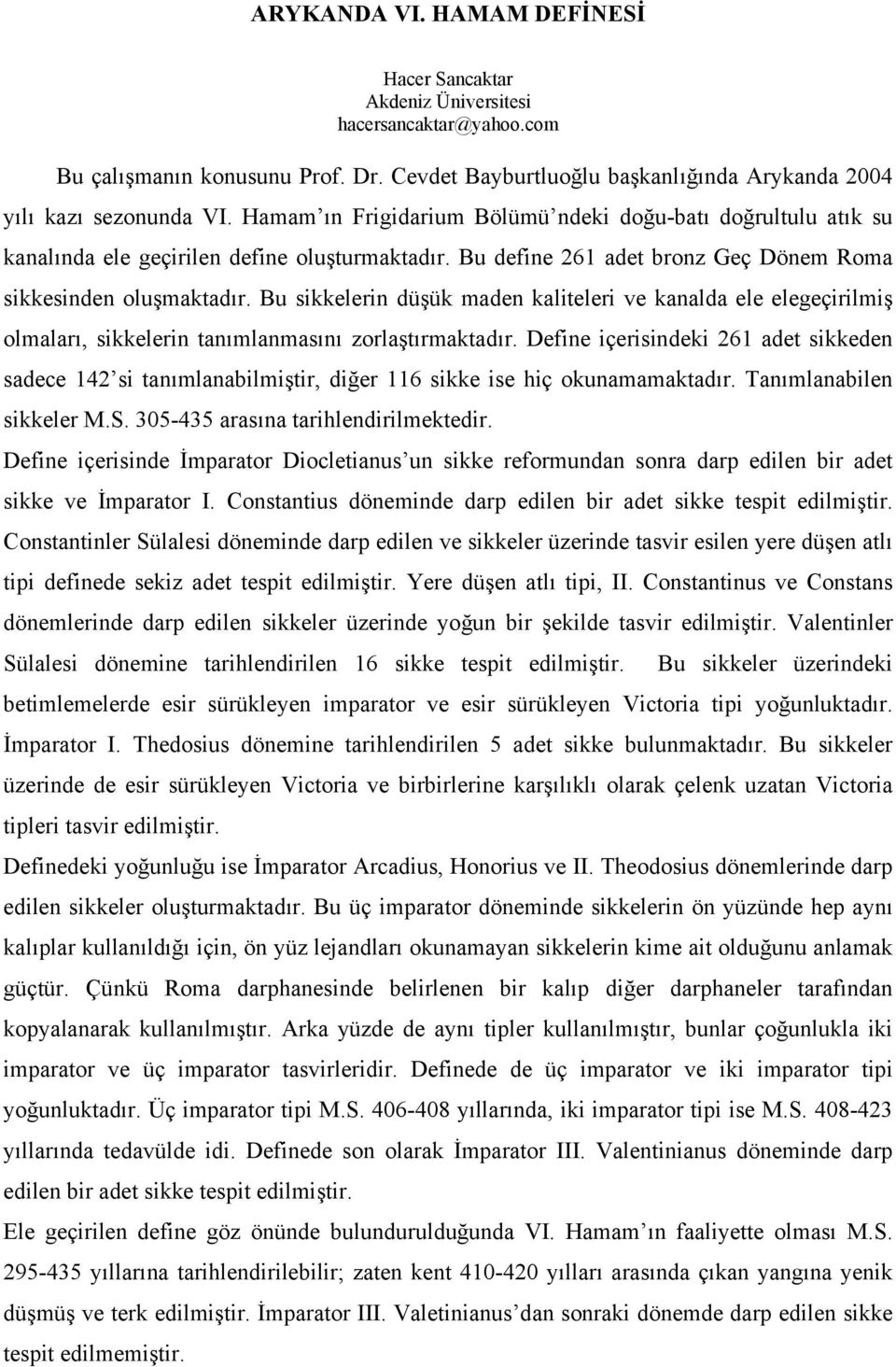 Bu sikkelerin düşük maden kaliteleri ve kanalda ele elegeçirilmiş olmaları, sikkelerin tanımlanmasını zorlaştırmaktadır.