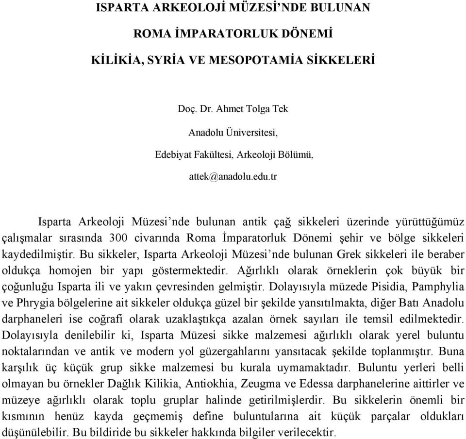 tr Isparta Arkeoloji Müzesi nde bulunan antik çağ sikkeleri üzerinde yürüttüğümüz çalışmalar sırasında 300 civarında Roma İmparatorluk Dönemi şehir ve bölge sikkeleri kaydedilmiştir.