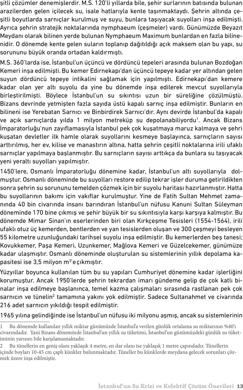 Günümüzde Beyazıt Meydanı olarak bilinen yerde bulunan Nymphaeum Maximum bunlardan en fazla bilinenidir.