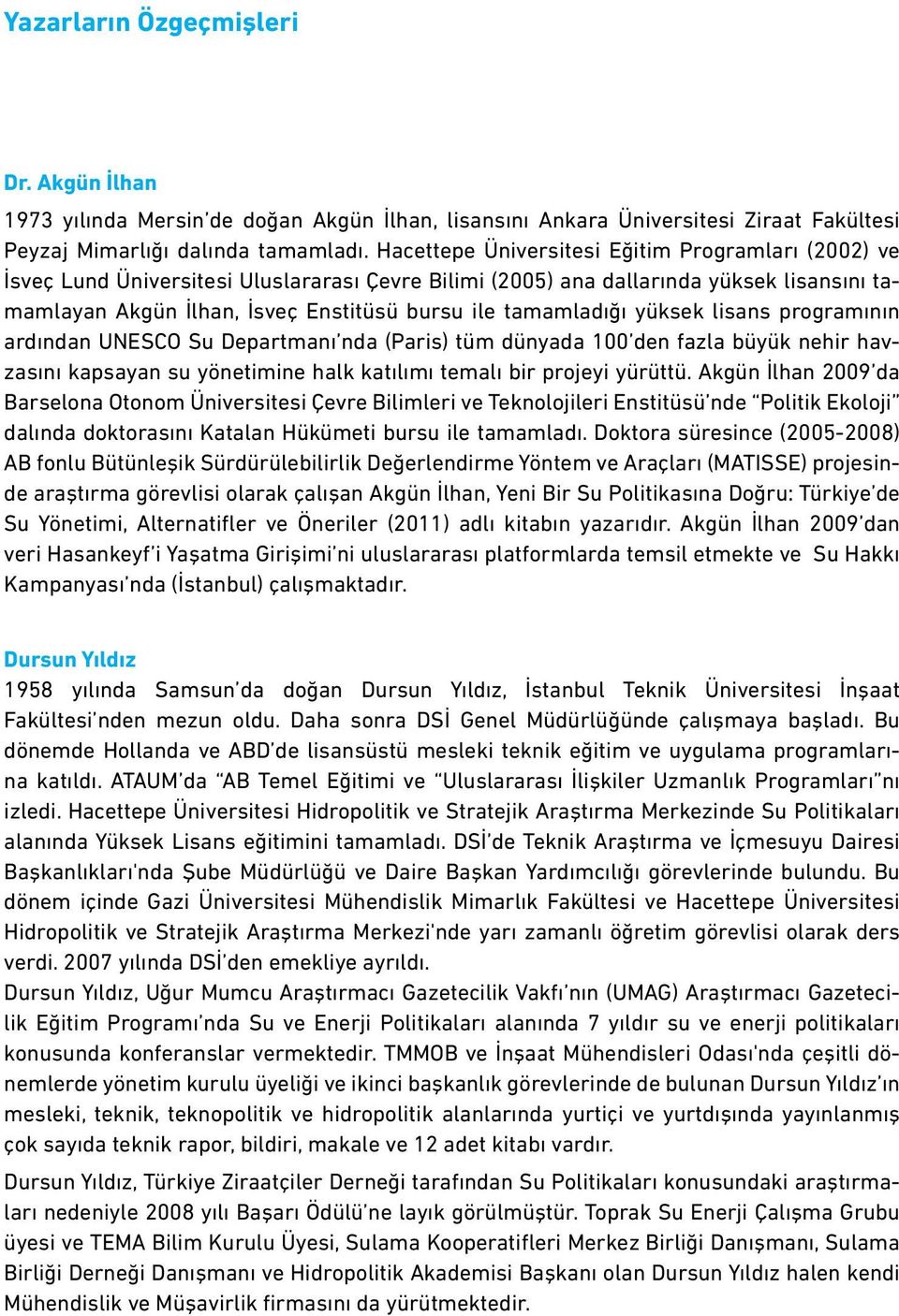 tamamladığı yüksek lisans programının ardından UNESCO Su Departmanı nda (Paris) tüm dünyada 100 den fazla büyük nehir havzasını kapsayan su yönetimine halk katılımı temalı bir projeyi yürüttü.