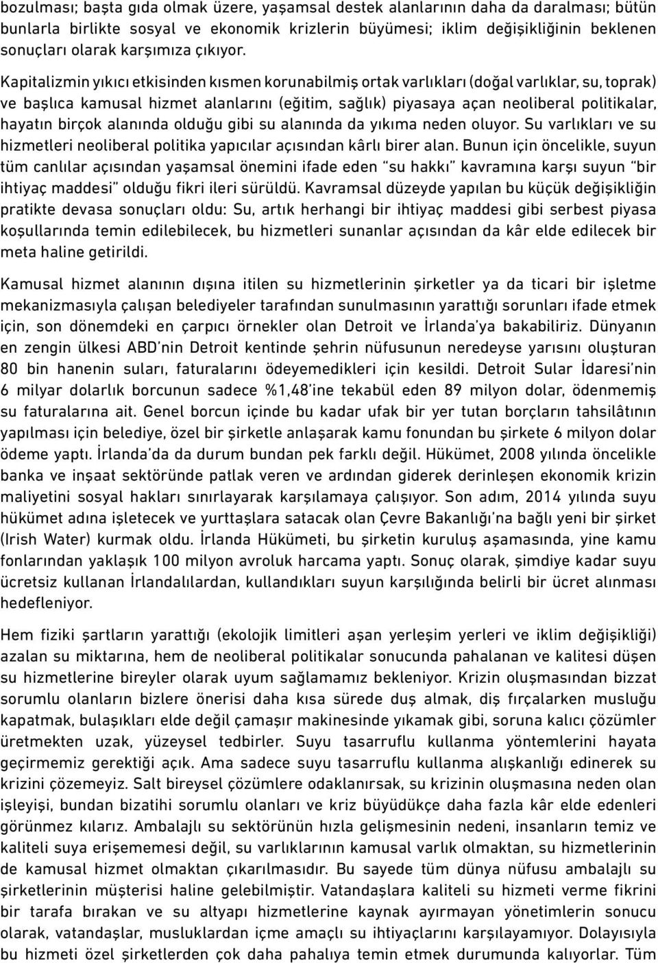 Kapitalizmin yıkıcı etkisinden kısmen korunabilmiş ortak varlıkları (doğal varlıklar, su, toprak) ve başlıca kamusal hizmet alanlarını (eğitim, sağlık) piyasaya açan neoliberal politikalar, hayatın