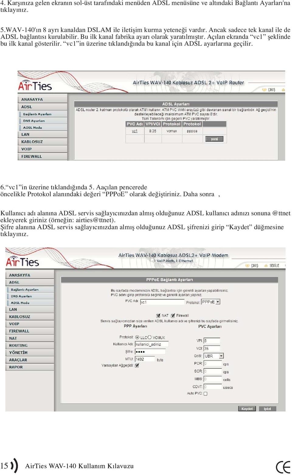 vc1 in üzerine tıklandığında bu kanal için ADSL ayarlarına geçilir. 6. vc1 in üzerine tıklandığında 5. Aaçılan pencerede öncelikle Protokol alanındaki değeri PPPoE olarak değiştiriniz.