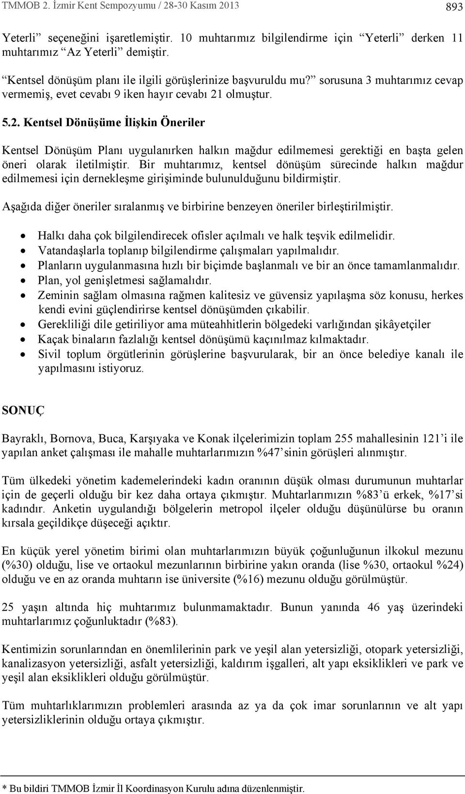 olmuştur. 5.2. Kentsel Dönüşüme İlişkin Öneriler Kentsel Dönüşüm Plan uygulan rken halk n mağdur edilmemesi gerektiği en başta gelen öneri olarak iletilmiştir.