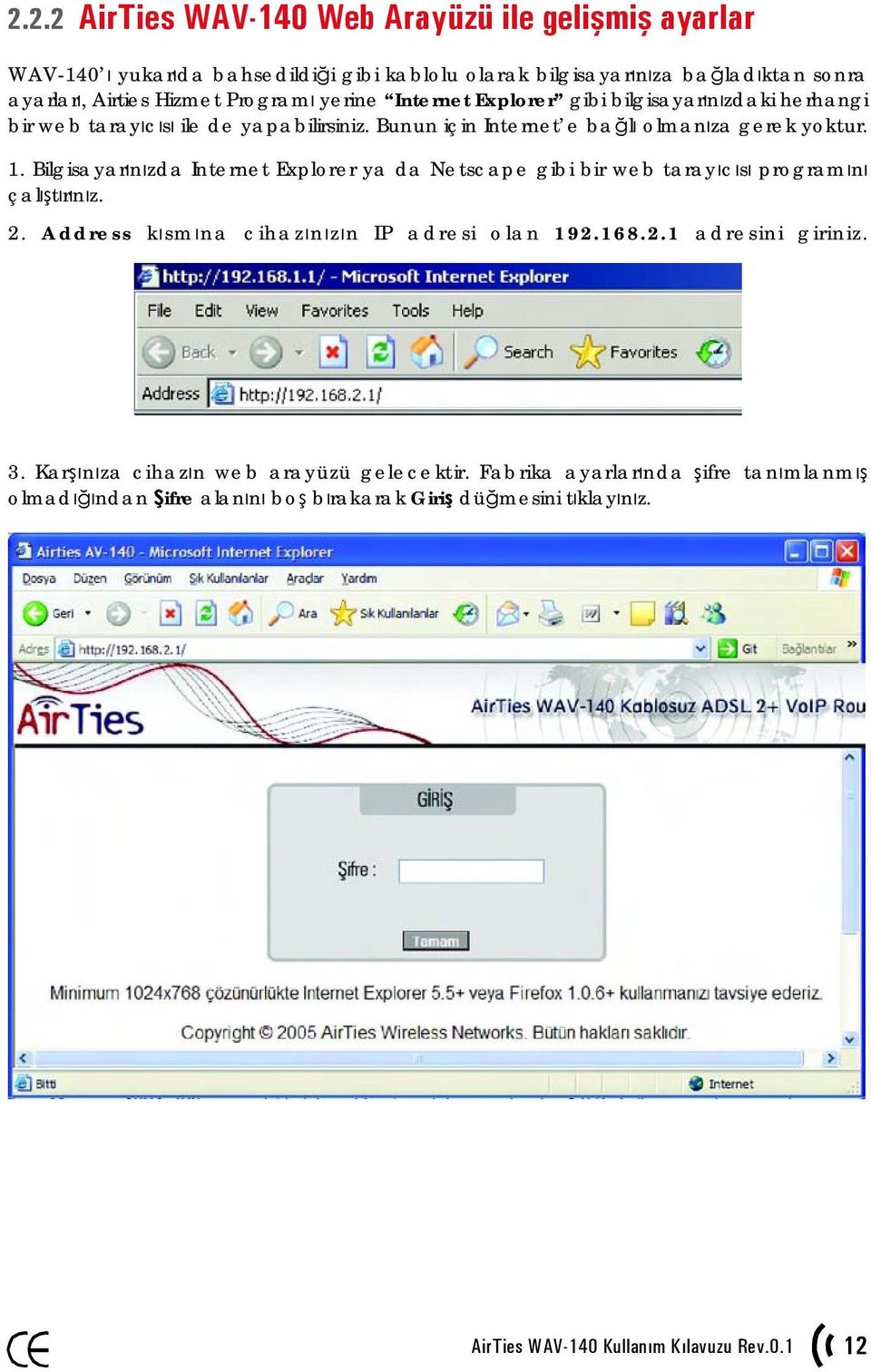 Bilgisayarınızda Internet Explorer ya da Netscape gibi bir web tarayıcısı programını çalıştırınız. 2. Address kısmına cihazınızın IP adresi olan 192.168.2.1 adresini giriniz.