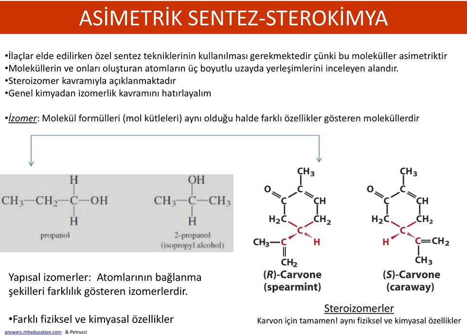 Steroizomer kavramıyla açıklanmaktadır Genel kimyadan izomerlik kavramını hatırlayalım İzomer: Molekül formülleri (mol kütleleri) aynı olduğu halde farklı