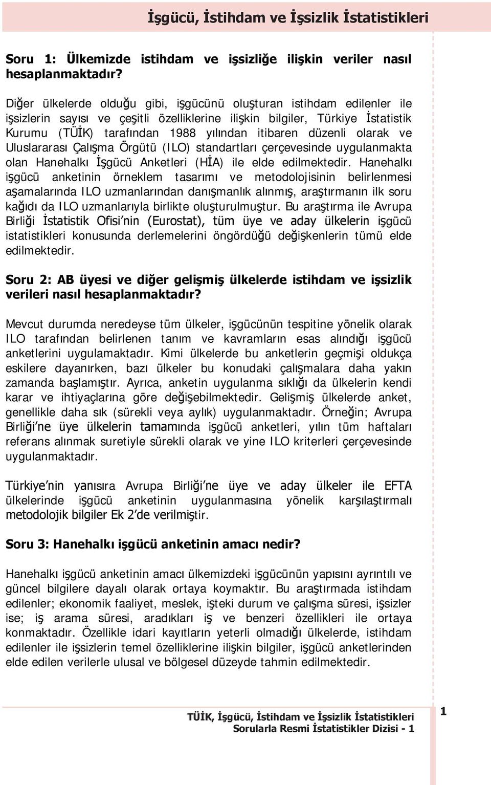 düzenli olarak ve Uluslararas Çal ma Örgütü (ILO) standartlar çerçevesinde uygulanmakta olan Hanehalk gücü Anketleri (H A) ile elde edilmektedir.