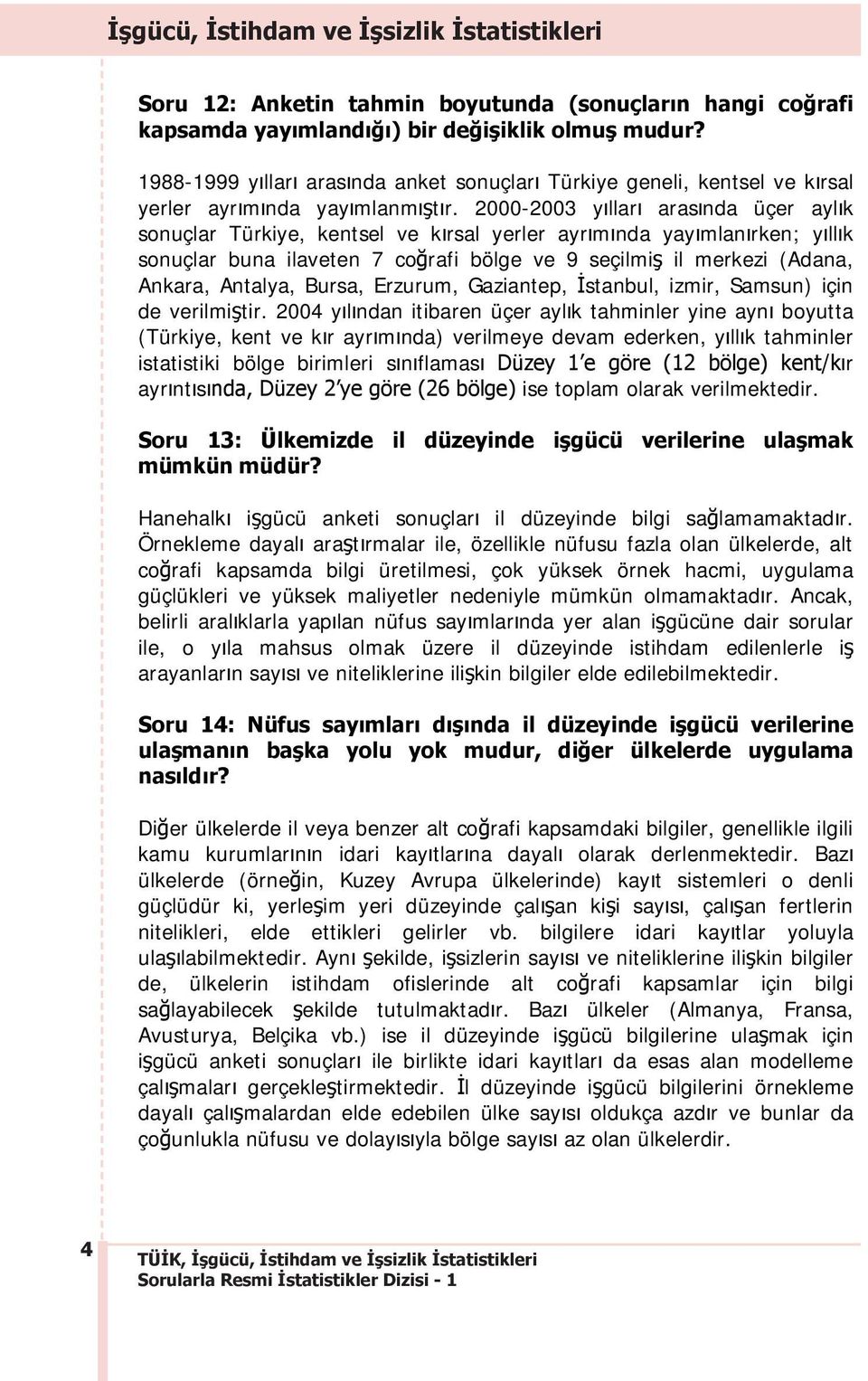 2000-2003 y llar aras nda üçer ayl k sonuçlar Türkiye, kentsel ve k rsal yerler ayr m nda yay mlan rken; y ll k sonuçlar buna ilaveten 7 co rafi bölge ve 9 seçilmi il merkezi (Adana, Ankara, Antalya,