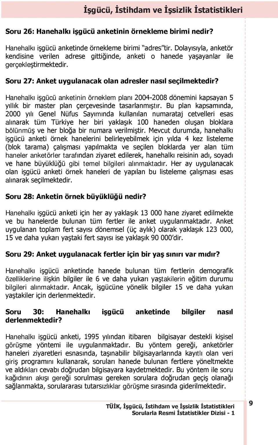 Hanehalk i gücü anketinin örneklem plan 2004-2008 dönemini kapsayan 5 y ll k bir master plan çerçevesinde tasarlanm t r.