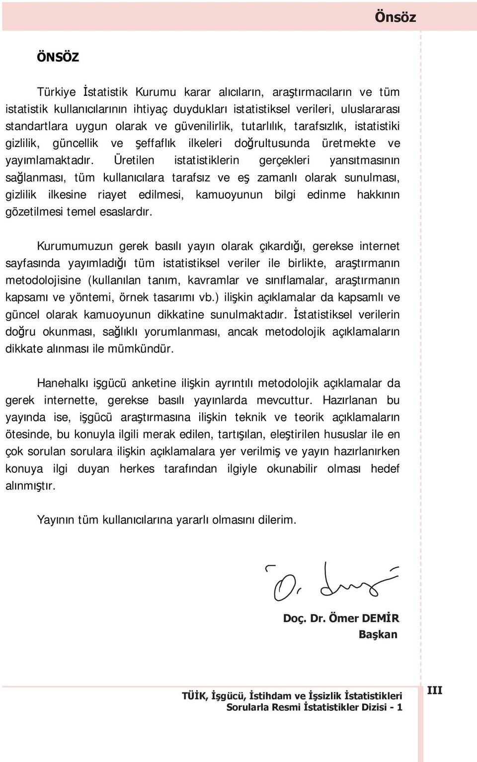 Üretilen istatistiklerin gerçekleri yans tmas n n sa lanmas, tüm kullan c lara tarafs z ve e zamanl olarak sunulmas, gizlilik ilkesine riayet edilmesi, kamuoyunun bilgi edinme hakk n n gözetilmesi