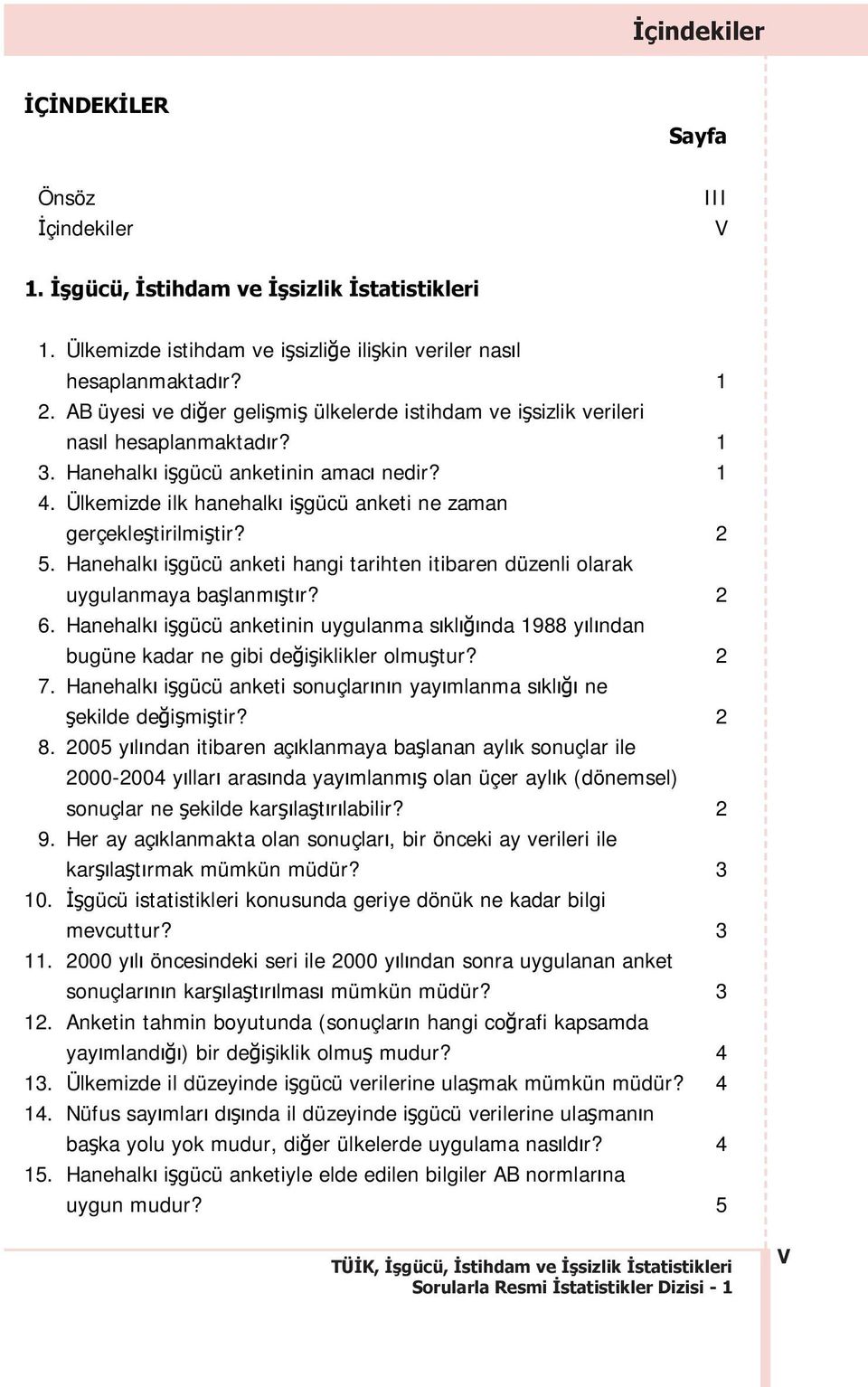 Ülkemizde ilk hanehalk i gücü anketi ne zaman gerçekle tirilmi tir? 5. Hanehalk i gücü anketi hangi tarihten itibaren düzenli olarak uygulanmaya ba lanm t r? 6.