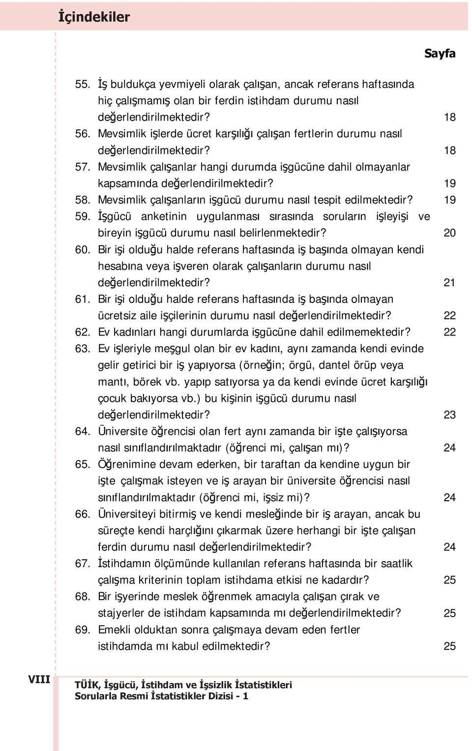 Mevsimlik çal anlar n i gücü durumu nas l tespit edilmektedir? 59. gücü anketinin uygulanmas s ras nda sorular n i leyi i ve bireyin i gücü durumu nas l belirlenmektedir? 60.