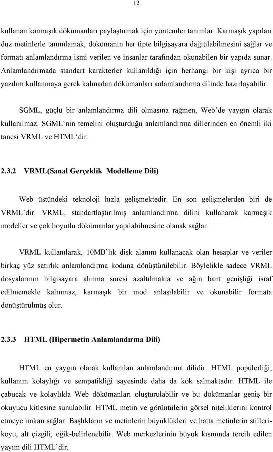 Anlamlandırmada standart karakterler kullanıldığı için herhangi bir kişi ayrıca bir yazılım kullanmaya gerek kalmadan dökümanları anlamlandırma dilinde hazırlayabilir.