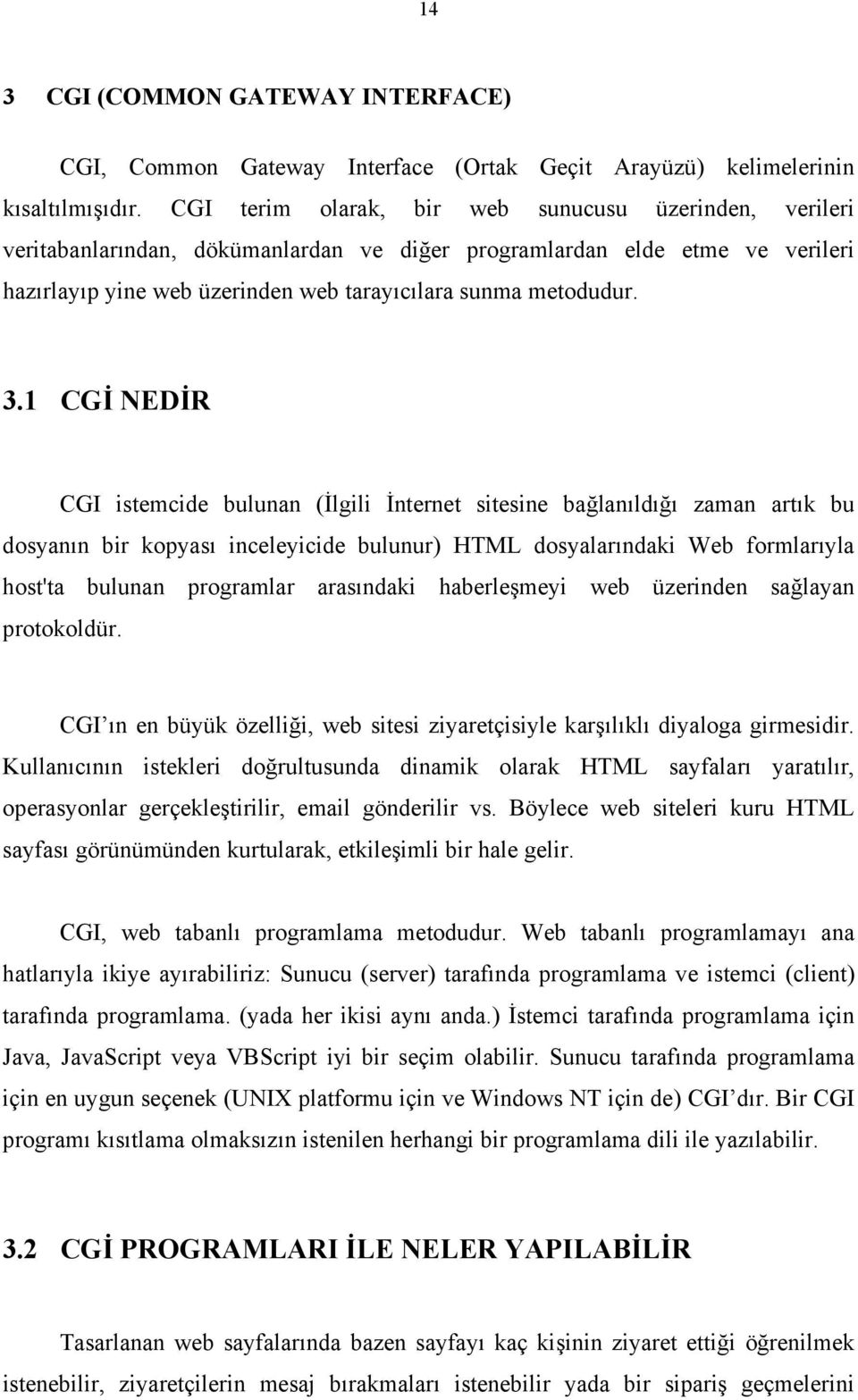 1 CGİ NEDİR CGI istemcide bulunan (İlgili İnternet sitesine bağlanıldığı zaman artık bu dosyanın bir kopyası inceleyicide bulunur) HTML dosyalarındaki Web formlarıyla host'ta bulunan programlar