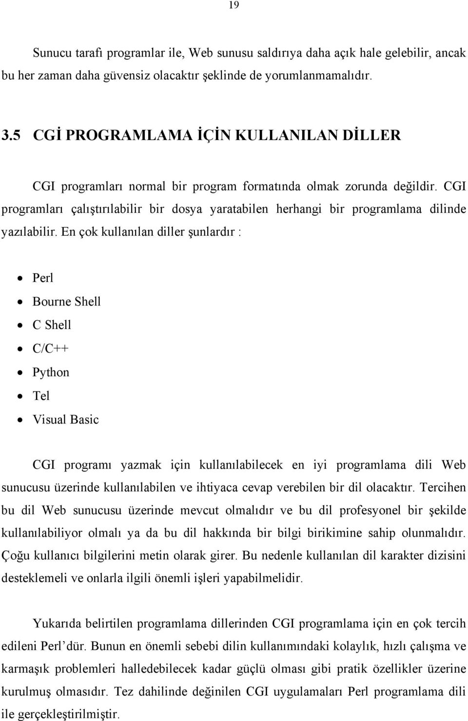 CGI programları çalıştırılabilir bir dosya yaratabilen herhangi bir programlama dilinde yazılabilir.