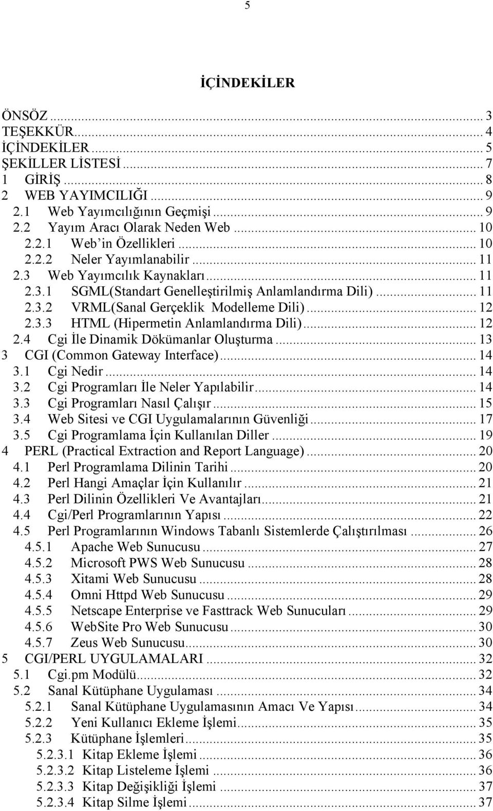 .. 12 2.4 Cgi İle Dinamik Dökümanlar Oluşturma... 13 3 CGI (Common Gateway Interface)... 14 3.1 Cgi Nedir... 14 3.2 Cgi Programları İle Neler Yapılabilir... 14 3.3 Cgi Programları Nasıl Çalışır... 15 3.