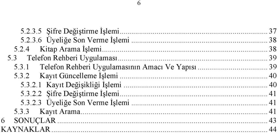 .. 40 5.3.2.1 Kayıt Değişikliği İşlemi... 40 5.3.2.2 Şifre Değiştirme İşlemi... 41 5.3.2.3 Üyeliğe Son Verme İşlemi.