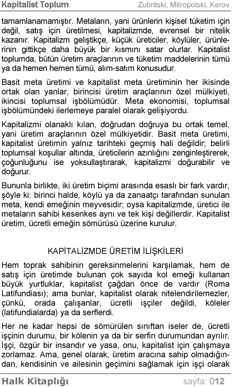 Kapitalist toplumda, bütün üretim araçlarının ve tüketim maddelerinin tümü ya da hemen hemen tümü, alım-satım konusudur.