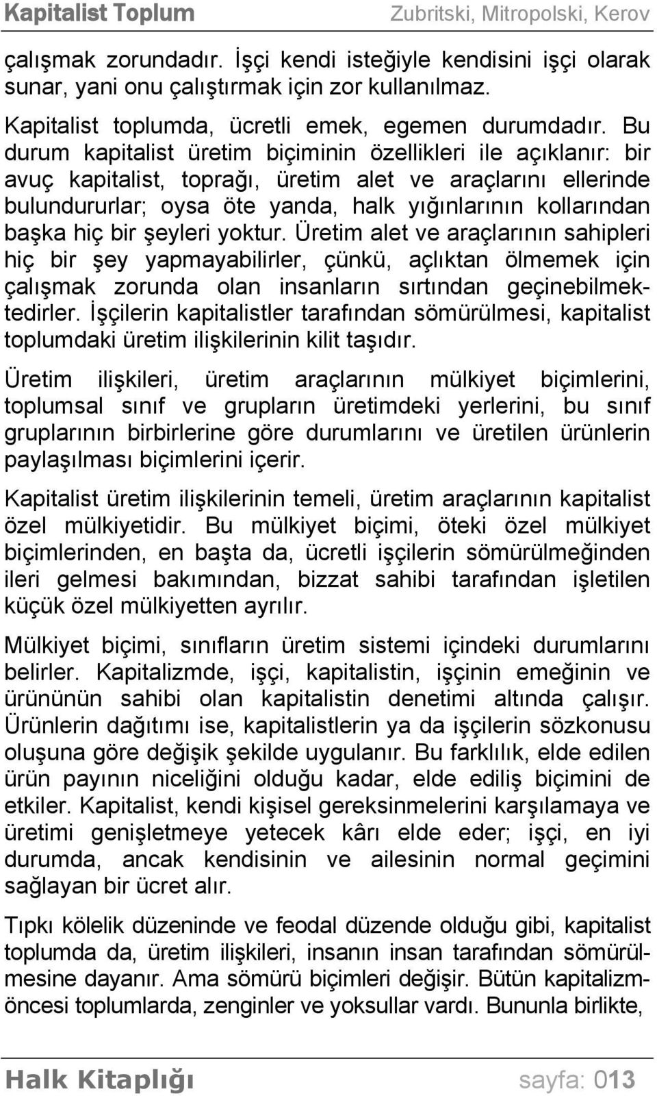 hiç bir şeyleri yoktur. Üretim alet ve araçlarının sahipleri hiç bir şey yapmayabilirler, çünkü, açlıktan ölmemek için çalışmak zorunda olan insanların sırtından geçinebilmektedirler.