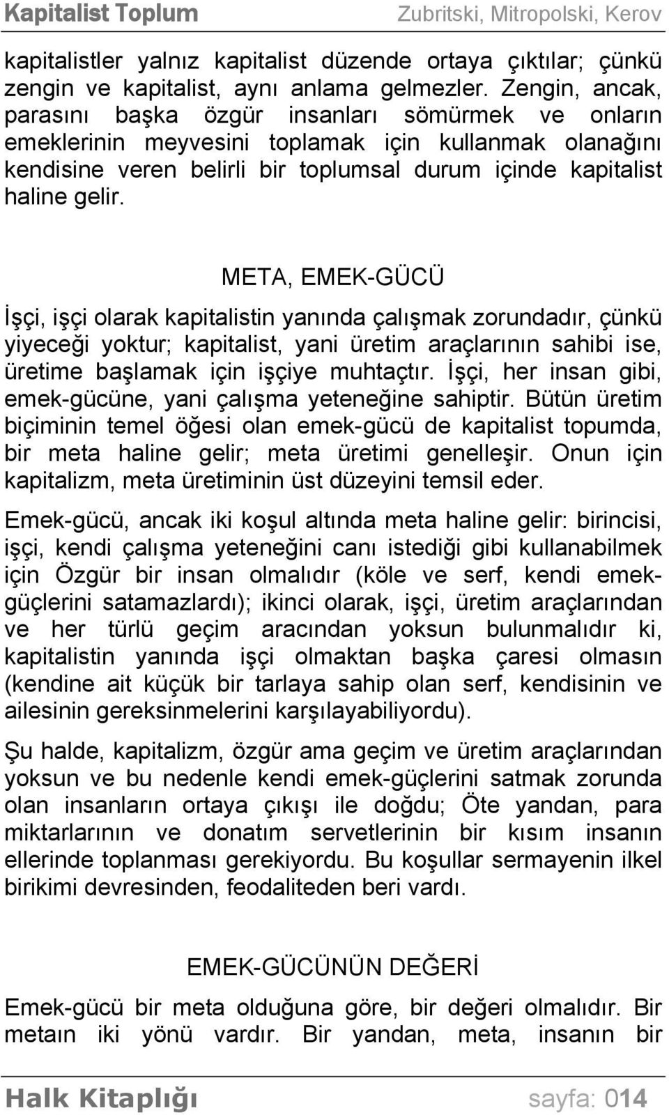 META, EMEK-GÜCÜ İşçi, işçi olarak kapitalistin yanında çalışmak zorundadır, çünkü yiyeceği yoktur; kapitalist, yani üretim araçlarının sahibi ise, üretime başlamak için işçiye muhtaçtır.