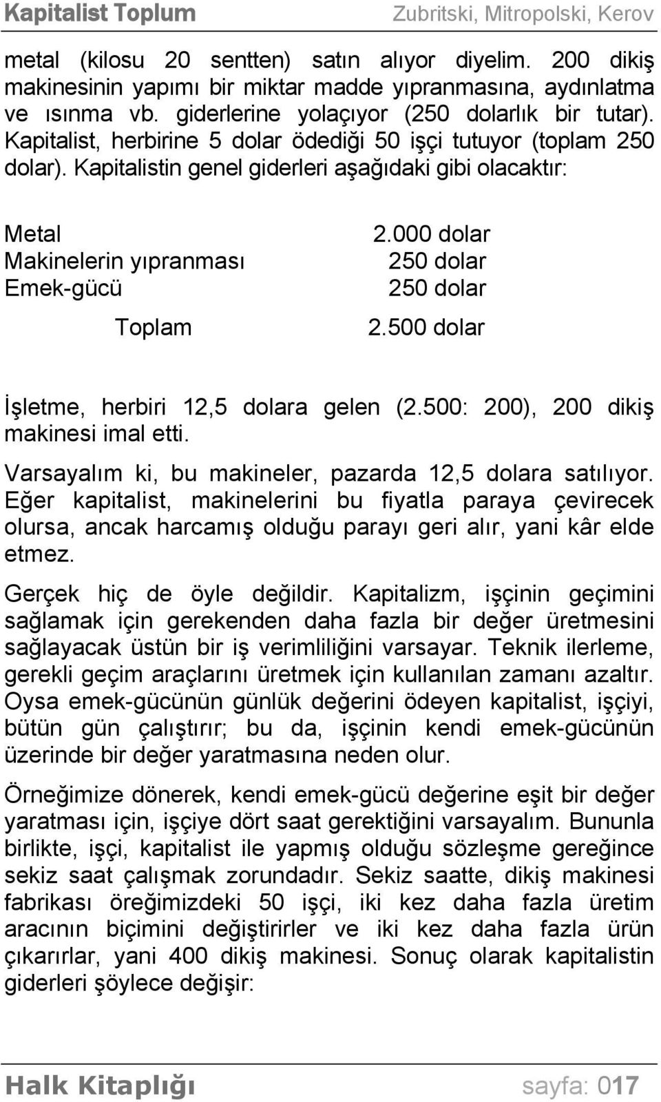 000 dolar 250 dolar 250 dolar 2.500 dolar İşletme, herbiri 12,5 dolara gelen (2.500: 200), 200 dikiş makinesi imal etti. Varsayalım ki, bu makineler, pazarda 12,5 dolara satılıyor.