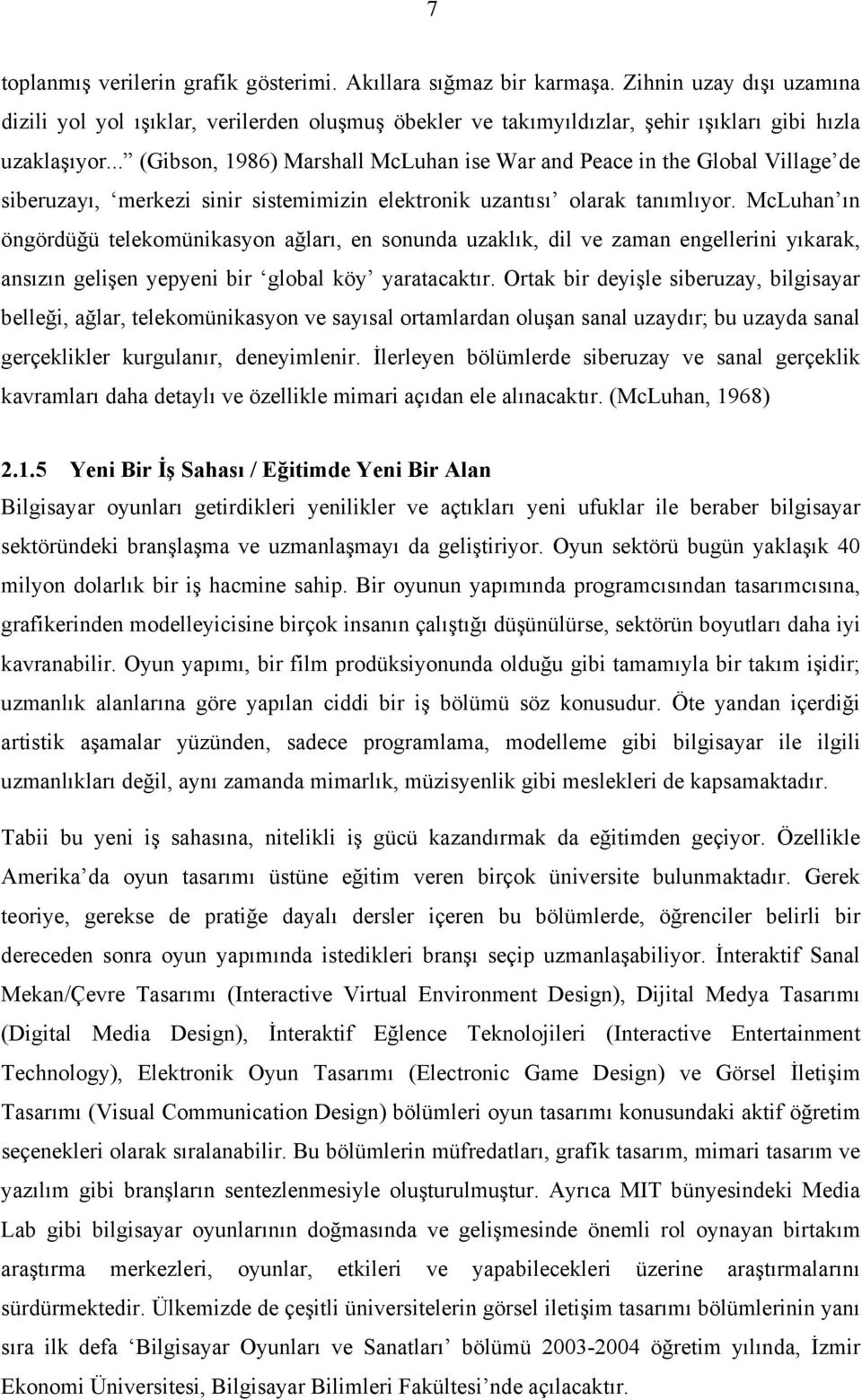 .. (Gibson, 1986) Marshall McLuhan ise War and Peace in the Global Village de siberuzayı, merkezi sinir sistemimizin elektronik uzantısı olarak tanımlıyor.