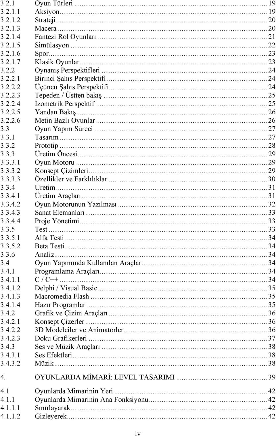 .. 26 3.3 Oyun Yapım Süreci... 27 3.3.1 Tasarım... 27 3.3.2 Prototip... 28 3.3.3 Üretim Öncesi... 29 3.3.3.1 Oyun Motoru... 29 3.3.3.2 Konsept Çizimleri... 29 3.3.3.3 Özellikler ve Farklılıklar... 30 3.