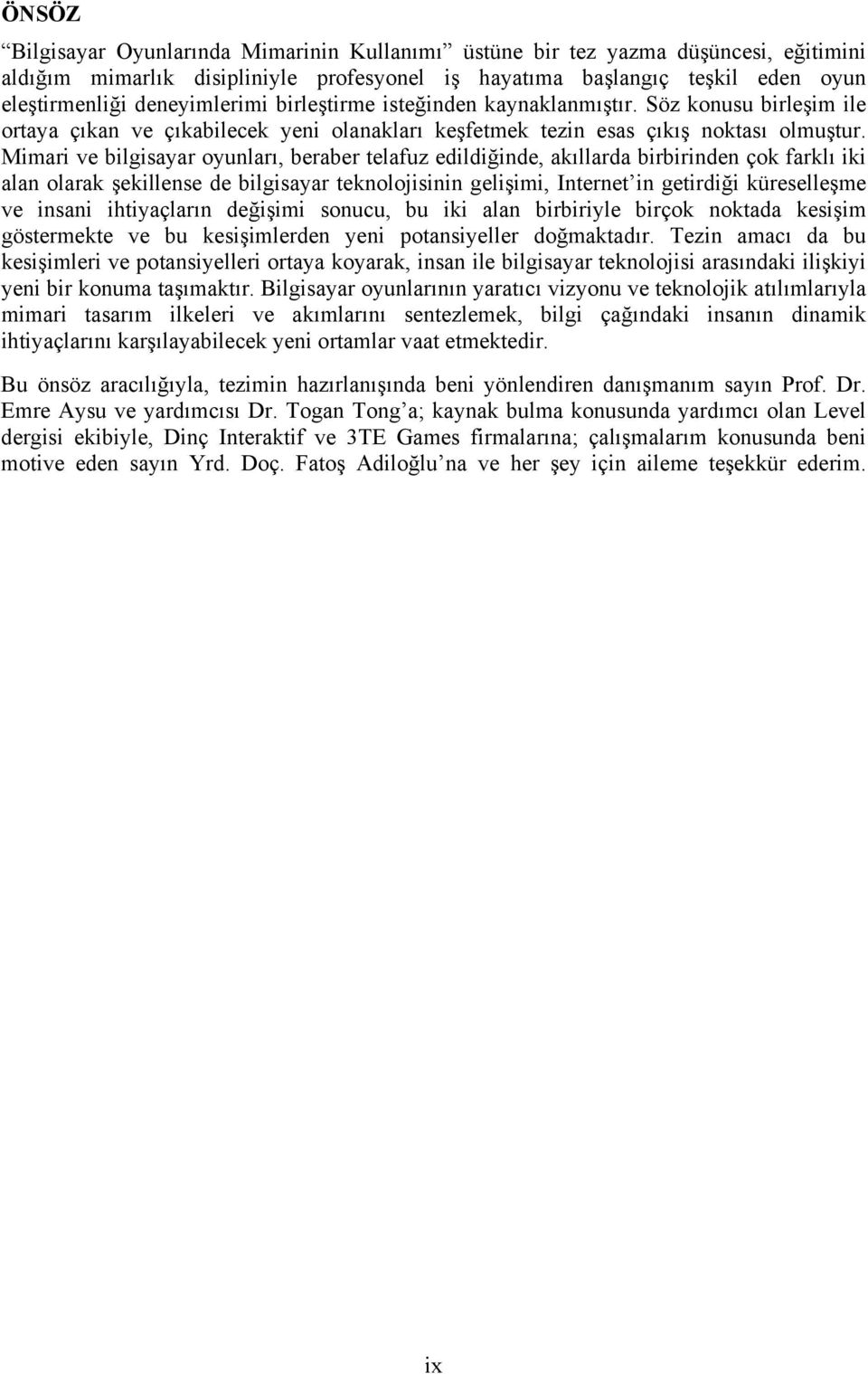 Mimari ve bilgisayar oyunları, beraber telafuz edildiğinde, akıllarda birbirinden çok farklı iki alan olarak şekillense de bilgisayar teknolojisinin gelişimi, Internet in getirdiği küreselleşme ve